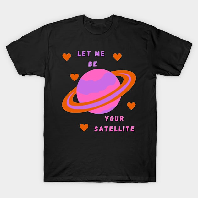 Let Me Be Your Satellite T-Shirt by Domingo-pl